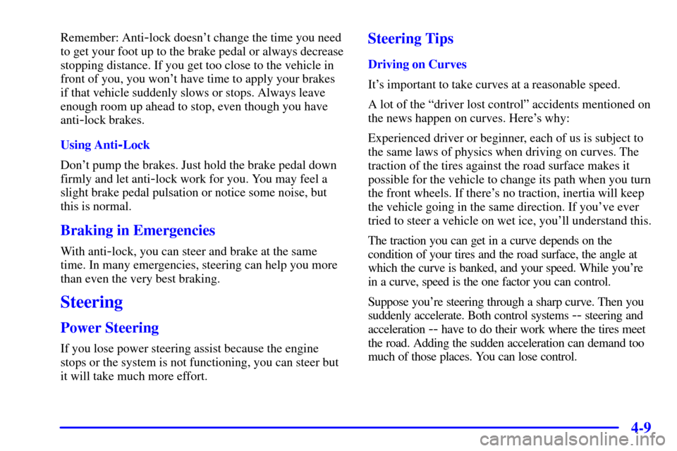 CHEVROLET MALIBU 2000 5.G Owners Manual 4-9
Remember: Anti-lock doesnt change the time you need
to get your foot up to the brake pedal or always decrease
stopping distance. If you get too close to the vehicle in
front of you, you wont hav