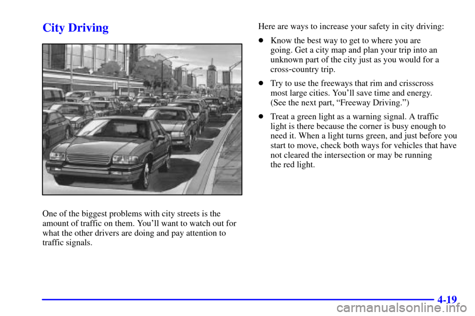 CHEVROLET MALIBU 2000 5.G Owners Manual 4-19
City Driving
One of the biggest problems with city streets is the
amount of traffic on them. Youll want to watch out for
what the other drivers are doing and pay attention to
traffic signals.Her