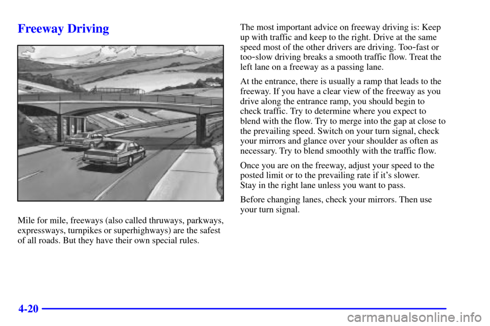 CHEVROLET MALIBU 2000 5.G Owners Manual 4-20
Freeway Driving
Mile for mile, freeways (also called thruways, parkways,
expressways, turnpikes or superhighways) are the safest
of all roads. But they have their own special rules.The most impor CHEVROLET MALIBU 2000 5.G Owners Manual 4-20
Freeway Driving
Mile for mile, freeways (also called thruways, parkways,
expressways, turnpikes or superhighways) are the safest
of all roads. But they have their own special rules.The most impor