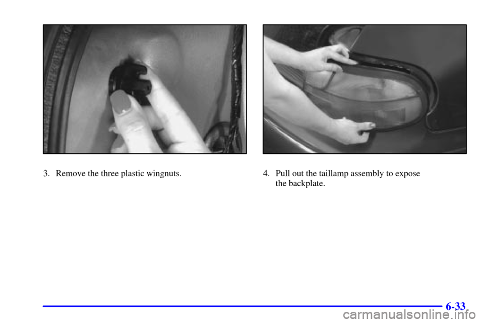 CHEVROLET MALIBU 2000 5.G Owners Manual 6-33
3. Remove the three plastic wingnuts.4. Pull out the taillamp assembly to expose 
the backplate. 