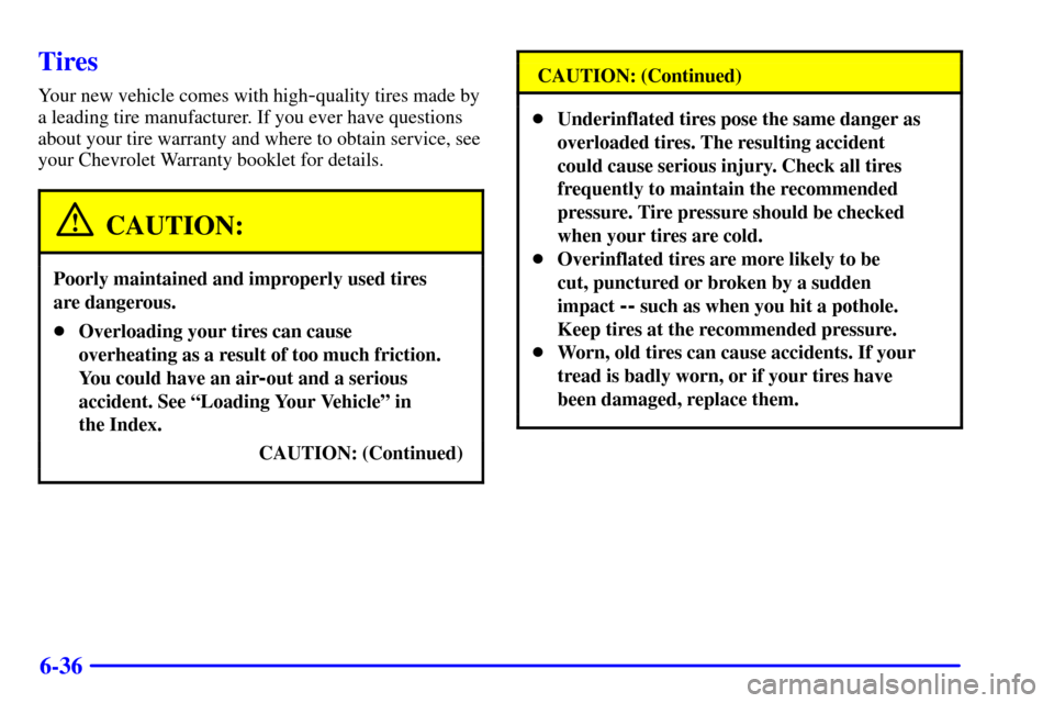 CHEVROLET MALIBU 2000 5.G Owners Manual 6-36
Tires
Your new vehicle comes with high-quality tires made by
a leading tire manufacturer. If you ever have questions
about your tire warranty and where to obtain service, see
your Chevrolet Warra