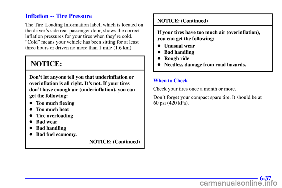 CHEVROLET MALIBU 2000 5.G Owners Manual 6-37 Inflation -- Tire Pressure
The Tire-Loading Information label, which is located on
the drivers side rear passenger door, shows the correct
inflation pressures for your tires when theyre cold.
