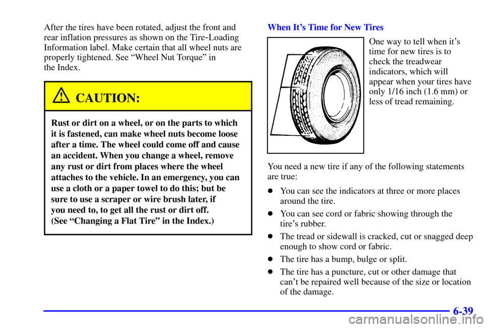 CHEVROLET MALIBU 2000 5.G Owners Manual 6-39
After the tires have been rotated, adjust the front and
rear inflation pressures as shown on the Tire
-Loading
Information label. Make certain that all wheel nuts are
properly tightened. See ªWh