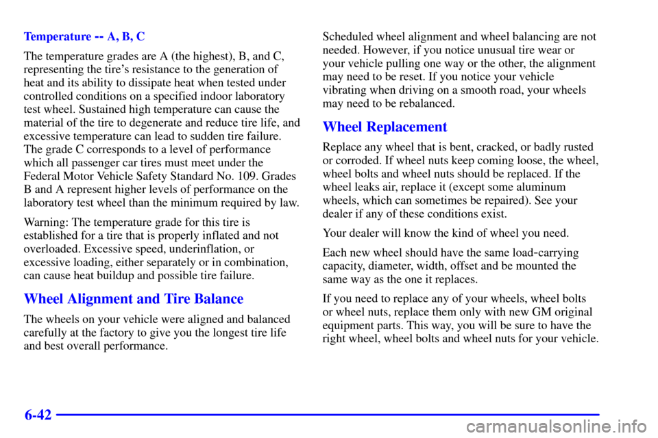CHEVROLET MALIBU 2000 5.G Owners Manual 6-42
Temperature -- A, B, C
The temperature grades are A (the highest), B, and C,
representing the tires resistance to the generation of
heat and its ability to dissipate heat when tested under
contr