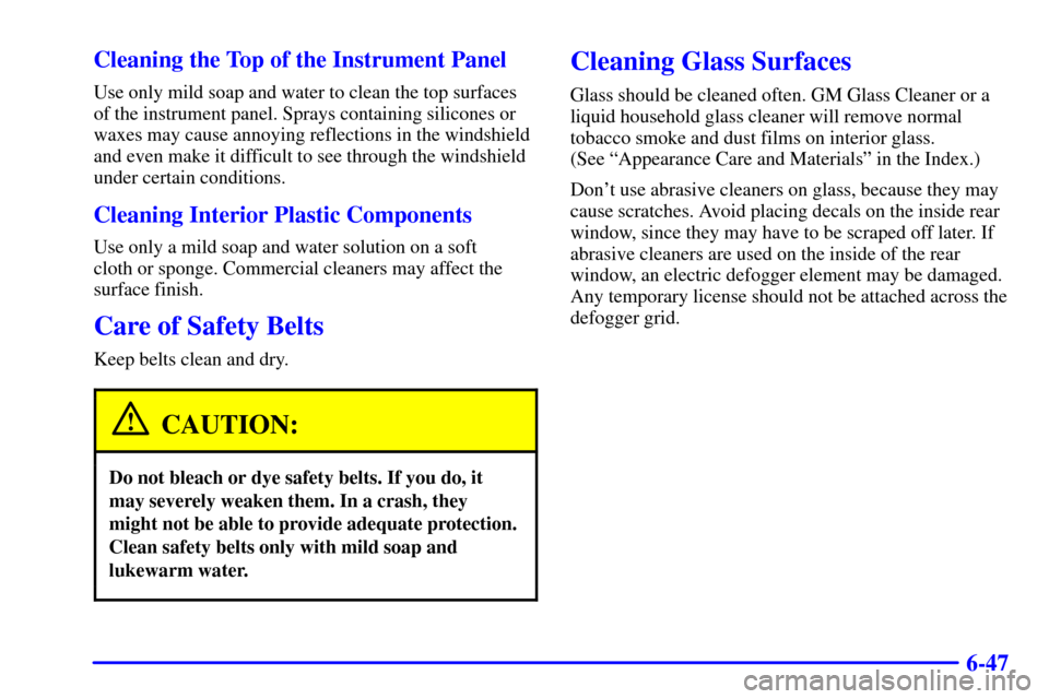 CHEVROLET MALIBU 2000 5.G Owners Manual 6-47 Cleaning the Top of the Instrument Panel
Use only mild soap and water to clean the top surfaces
of the instrument panel. Sprays containing silicones or
waxes may cause annoying reflections in the