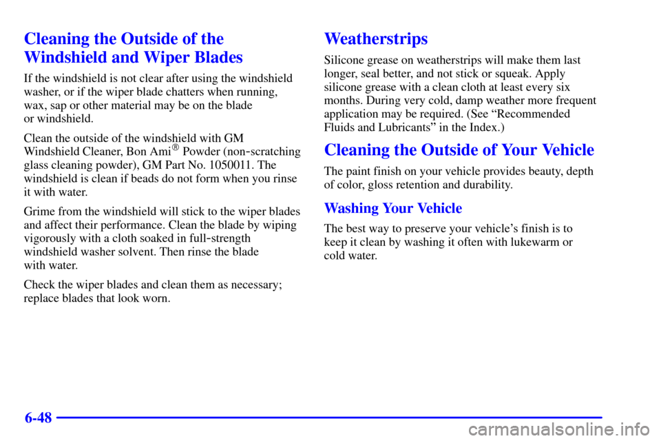 CHEVROLET MALIBU 2000 5.G Owners Manual 6-48
Cleaning the Outside of the
Windshield and Wiper Blades
If the windshield is not clear after using the windshield
washer, or if the wiper blade chatters when running,
wax, sap or other material m