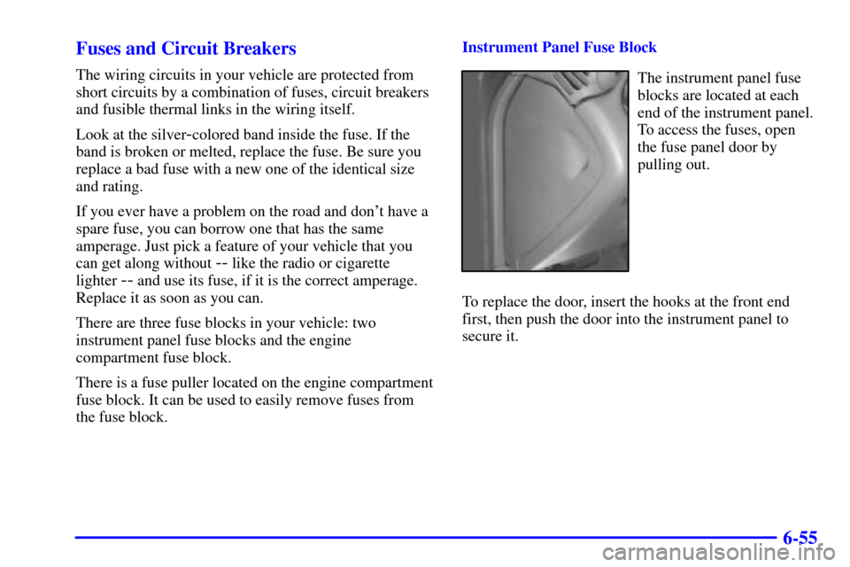 CHEVROLET MALIBU 2000 5.G Owners Manual 6-55 Fuses and Circuit Breakers
The wiring circuits in your vehicle are protected from
short circuits by a combination of fuses, circuit breakers
and fusible thermal links in the wiring itself.
Look a