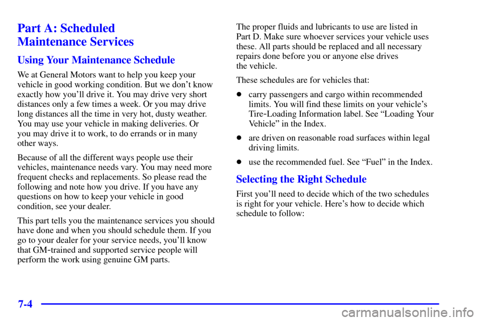 CHEVROLET MALIBU 2000 5.G Owners Manual 7-4
Part A: Scheduled 
Maintenance Services
Using Your Maintenance Schedule
We at General Motors want to help you keep your
vehicle in good working condition. But we dont know
exactly how youll driv