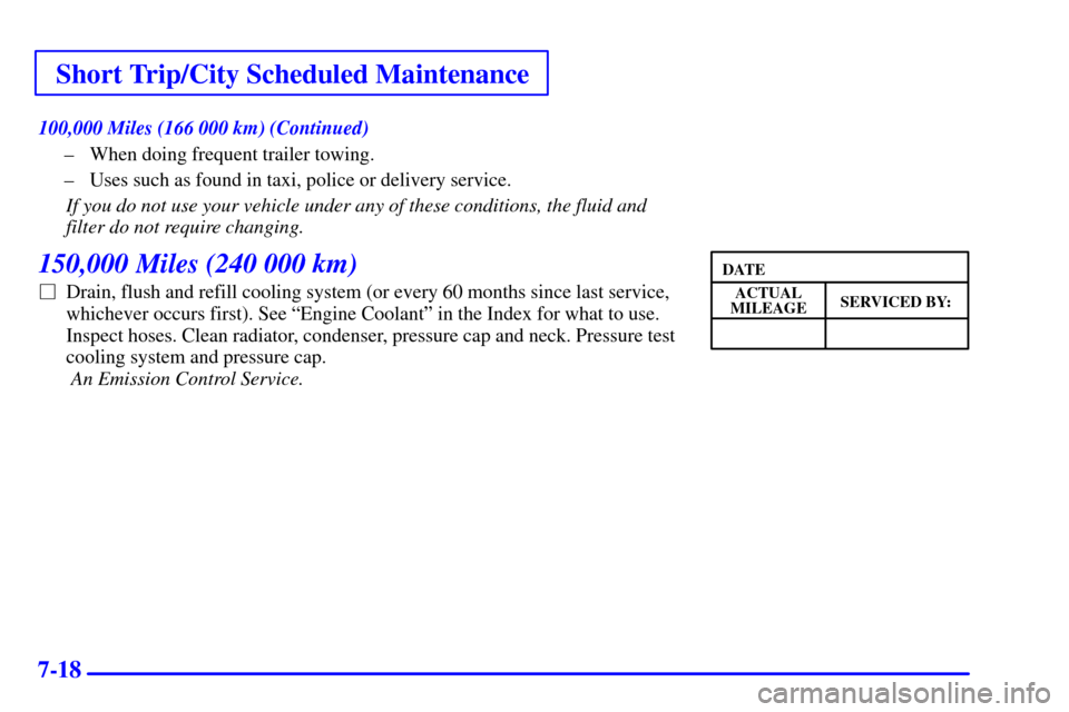 CHEVROLET MALIBU 2000 5.G Owners Manual Short Trip/City Scheduled Maintenance
7-18
100,000 Miles (166 000 km) (Continued)
± When doing frequent trailer towing.
± Uses such as found in taxi, police or delivery service.
If you do not use yo