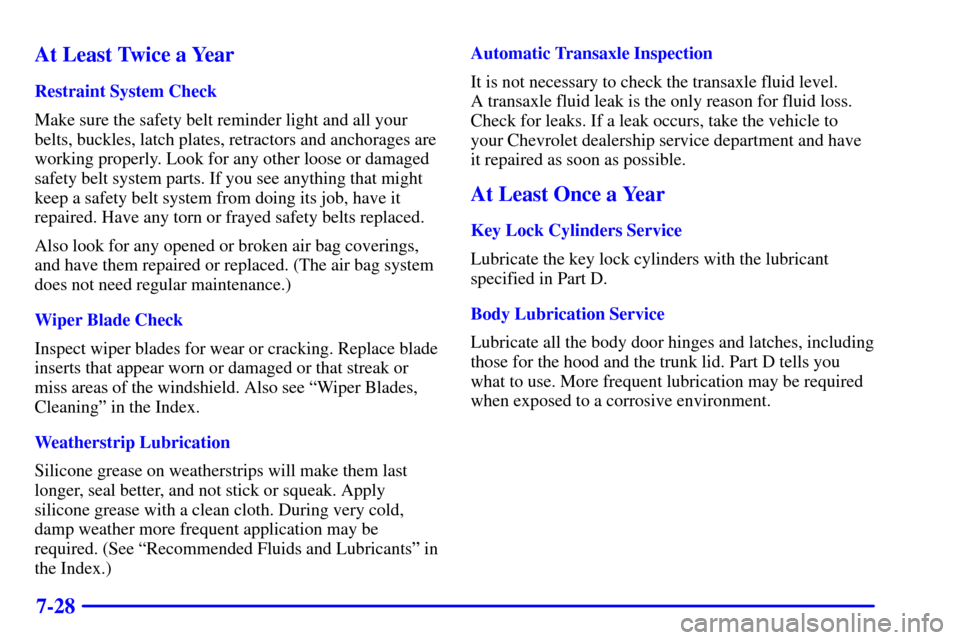 CHEVROLET MALIBU 2000 5.G Owners Manual 7-28 At Least Twice a Year
Restraint System Check
Make sure the safety belt reminder light and all your
belts, buckles, latch plates, retractors and anchorages are
working properly. Look for any other