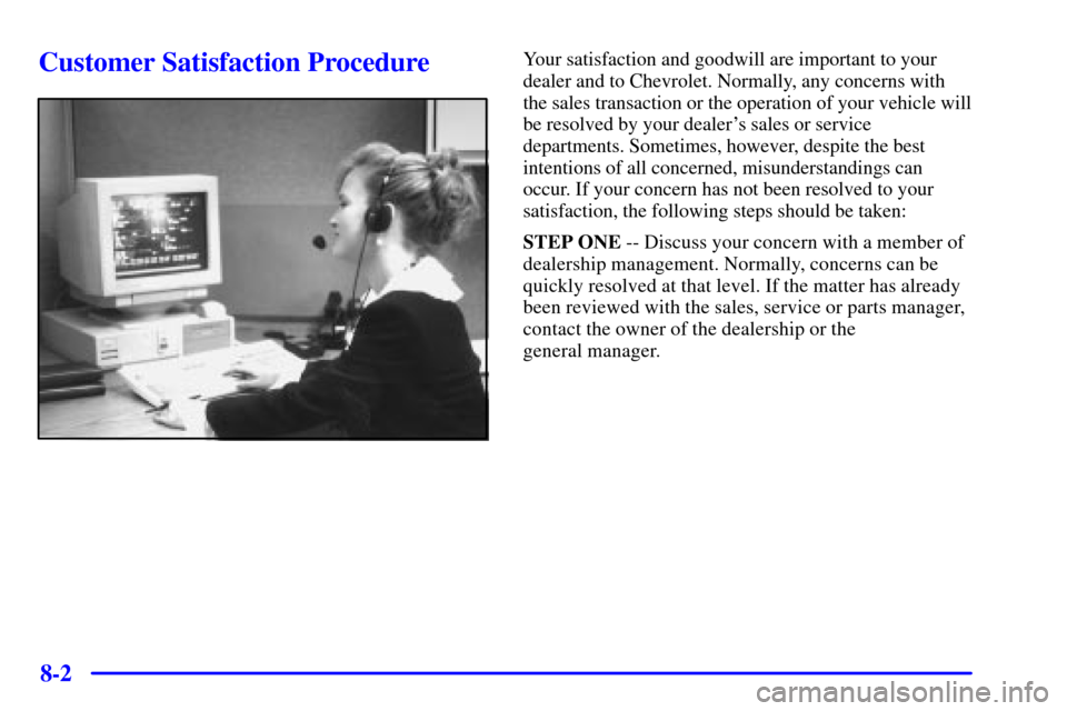 CHEVROLET MALIBU 2000 5.G Owners Manual 8-2
Customer Satisfaction ProcedureYour satisfaction and goodwill are important to your
dealer and to Chevrolet. Normally, any concerns with
the sales transaction or the operation of your vehicle will