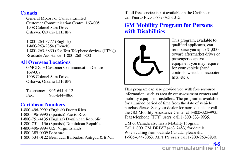 CHEVROLET MALIBU 2000 5.G Owners Manual 8-5 Canada
General Motors of Canada Limited
Customer Communication Centre, 163-005
1908 Colonel Sam Drive
Oshawa, Ontario L1H 8P7
1-800-263-3777 (English)
1-800-263-7854 (French)
1-800-263-3830 (For T