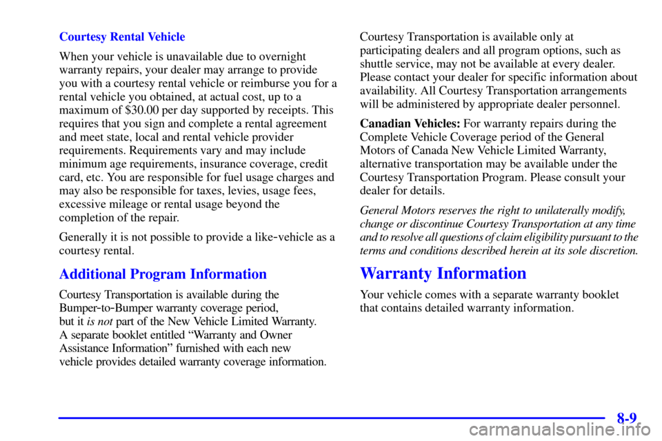 CHEVROLET MALIBU 2000 5.G Owners Manual 8-9
Courtesy Rental Vehicle
When your vehicle is unavailable due to overnight
warranty repairs, your dealer may arrange to provide
you with a courtesy rental vehicle or reimburse you for a
rental vehi