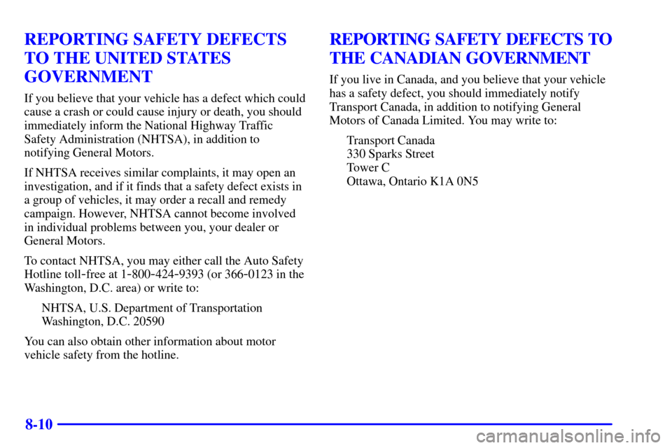 CHEVROLET MALIBU 2000 5.G Owners Manual 8-10
REPORTING SAFETY DEFECTS
TO THE UNITED STATES
GOVERNMENT
If you believe that your vehicle has a defect which could
cause a crash or could cause injury or death, you should
immediately inform the 