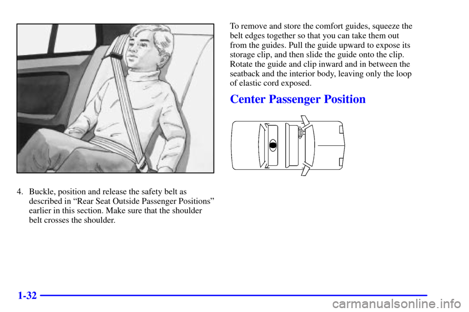 CHEVROLET MALIBU 2000 5.G Owners Manual 1-32
4. Buckle, position and release the safety belt as
described in ªRear Seat Outside Passenger Positionsº
earlier in this section. Make sure that the shoulder
belt crosses the shoulder.To remove 