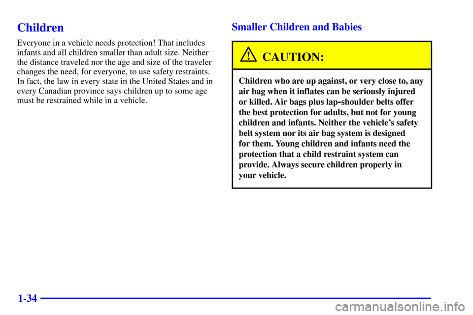 CHEVROLET MALIBU 2000 5.G Owners Manual 1-34
Children
Everyone in a vehicle needs protection! That includes
infants and all children smaller than adult size. Neither
the distance traveled nor the age and size of the traveler
changes the nee