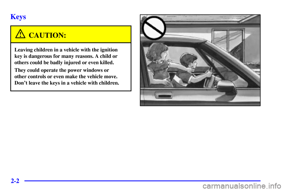 CHEVROLET MALIBU 2000 5.G Owners Manual 2-2
Keys
CAUTION:
Leaving children in a vehicle with the ignition
key is dangerous for many reasons. A child or
others could be badly injured or even killed.
They could operate the power windows or 
o