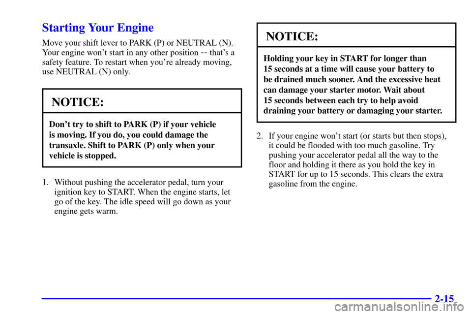 CHEVROLET MALIBU 2000 5.G Owners Manual 2-15
Starting Your Engine
Move your shift lever to PARK (P) or NEUTRAL (N).
Your engine wont start in any other position 
-- thats a
safety feature. To restart when youre already moving,
use NEUTRA