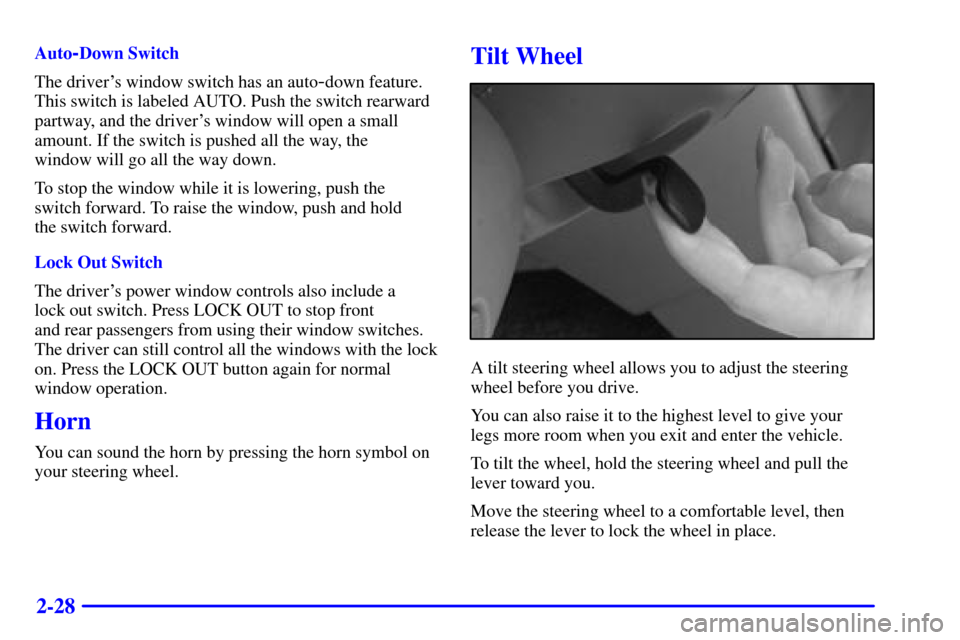 CHEVROLET MALIBU 2000 5.G Owners Manual 2-28
Auto-Down Switch
The drivers window switch has an auto
-down feature.
This switch is labeled AUTO. Push the switch rearward
partway, and the drivers window will open a small
amount. If the swit CHEVROLET MALIBU 2000 5.G Owners Manual 2-28
Auto-Down Switch
The drivers window switch has an auto
-down feature.
This switch is labeled AUTO. Push the switch rearward
partway, and the drivers window will open a small
amount. If the swit