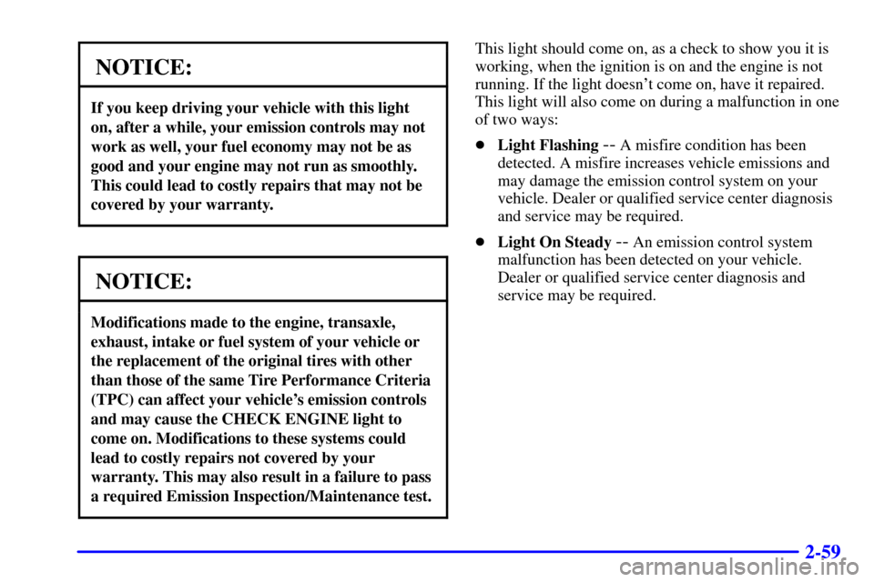 CHEVROLET MALIBU 2001 5.G Owners Manual 2-59
NOTICE:
If you keep driving your vehicle with this light
on, after a while, your emission controls may not
work as well, your fuel economy may not be as
good and your engine may not run as smooth CHEVROLET MALIBU 2001 5.G Owners Manual 2-59
NOTICE:
If you keep driving your vehicle with this light
on, after a while, your emission controls may not
work as well, your fuel economy may not be as
good and your engine may not run as smooth