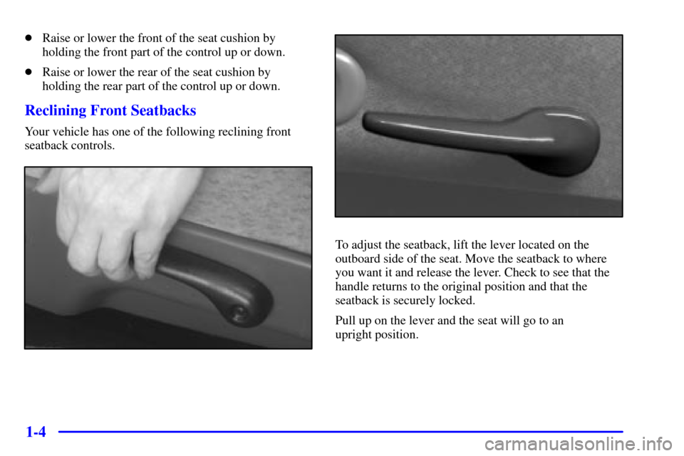 CHEVROLET MALIBU 2001 5.G Owners Manual 1-4
Raise or lower the front of the seat cushion by
holding the front part of the control up or down.
Raise or lower the rear of the seat cushion by
holding the rear part of the control up or down.
