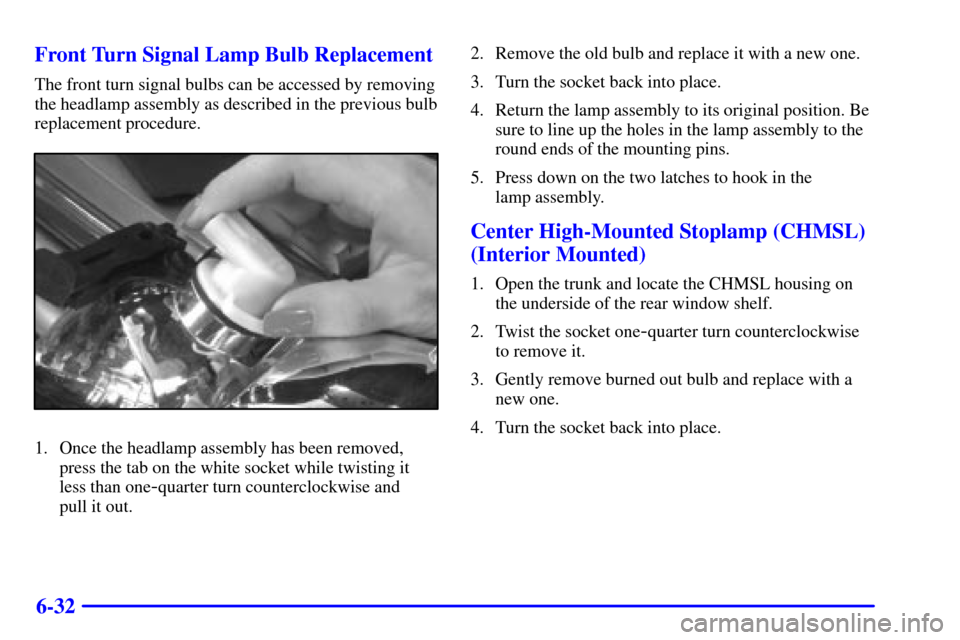 CHEVROLET MALIBU 2001 5.G Owners Manual 6-32 Front Turn Signal Lamp Bulb Replacement
The front turn signal bulbs can be accessed by removing
the headlamp assembly as described in the previous bulb
replacement procedure.
1. Once the headlamp