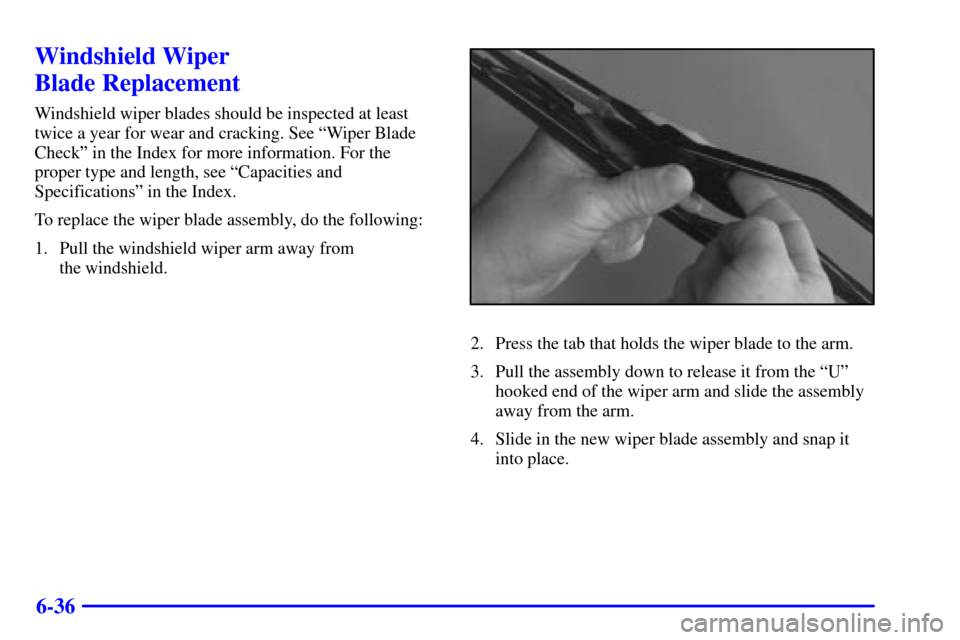 CHEVROLET MALIBU 2001 5.G Owners Manual 6-36
Windshield Wiper 
Blade Replacement
Windshield wiper blades should be inspected at least
twice a year for wear and cracking. See ªWiper Blade
Checkº in the Index for more information. For the
p