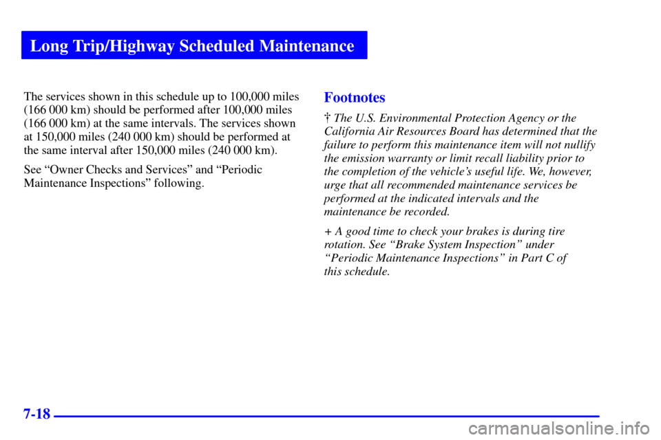 CHEVROLET MALIBU 2001 5.G Owners Manual Long Trip/Highway Scheduled Maintenance
7-18
The services shown in this schedule up to 100,000 miles
(166 000 km) should be performed after 100,000 miles
(166 000 km) at the same intervals. The servic