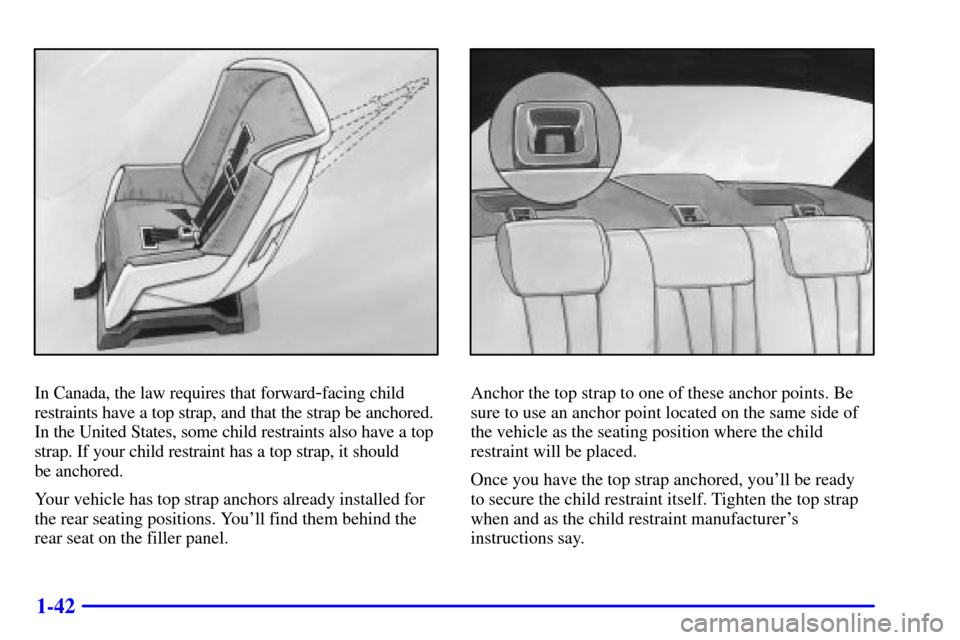 CHEVROLET MALIBU 2001 5.G Owners Manual 1-42
In Canada, the law requires that forward-facing child
restraints have a top strap, and that the strap be anchored.
In the United States, some child restraints also have a top
strap. If your child