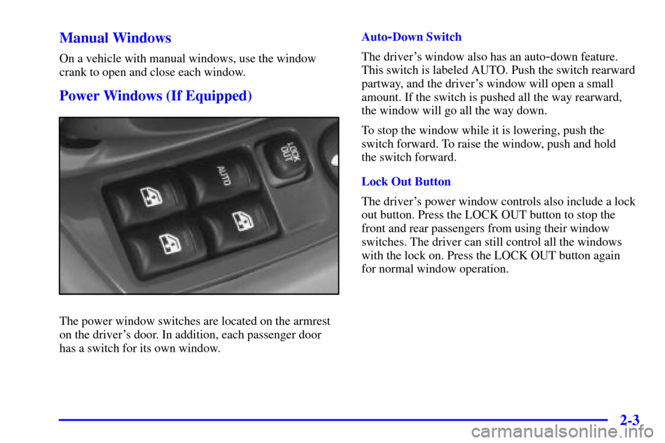 CHEVROLET MALIBU 2001 5.G Owners Manual 2-3 Manual Windows
On a vehicle with manual windows, use the window
crank to open and close each window.
Power Windows (If Equipped)
The power window switches are located on the armrest
on the driver