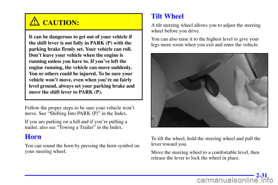 CHEVROLET MALIBU 2001 5.G Owners Manual 2-31
CAUTION:
It can be dangerous to get out of your vehicle if
the shift lever is not fully in PARK (P) with the
parking brake firmly set. Your vehicle can roll.
Dont leave your vehicle when the eng CHEVROLET MALIBU 2001 5.G Owners Manual 2-31
CAUTION:
It can be dangerous to get out of your vehicle if
the shift lever is not fully in PARK (P) with the
parking brake firmly set. Your vehicle can roll.
Dont leave your vehicle when the eng