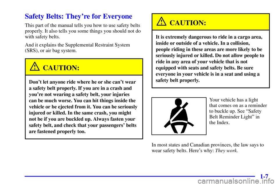 CHEVROLET MALIBU 2002 5.G Owners Manual 1-7
Safety Belts: Theyre for Everyone
This part of the manual tells you how to use safety belts
properly. It also tells you some things you should not do
with safety belts.
And it explains the Supple