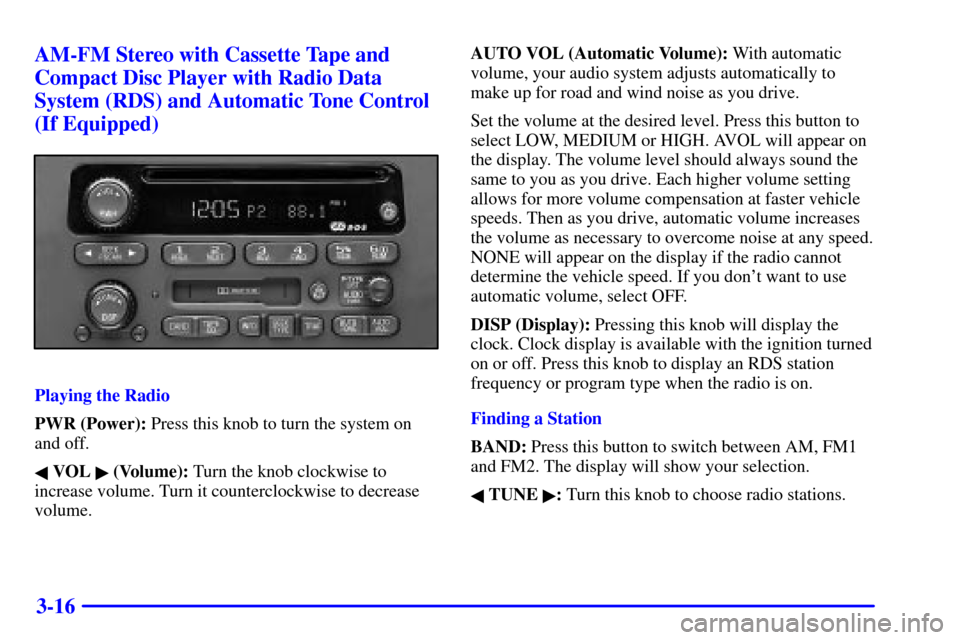 CHEVROLET MALIBU 2002 5.G Owners Manual 3-16 AM-FM Stereo with Cassette Tape and
Compact Disc Player with Radio Data
System (RDS) and Automatic Tone Control
(If Equipped)
Playing the Radio
PWR (Power): Press this knob to turn the system on
CHEVROLET MALIBU 2002 5.G Owners Manual 3-16 AM-FM Stereo with Cassette Tape and
Compact Disc Player with Radio Data
System (RDS) and Automatic Tone Control
(If Equipped)
Playing the Radio
PWR (Power): Press this knob to turn the system on