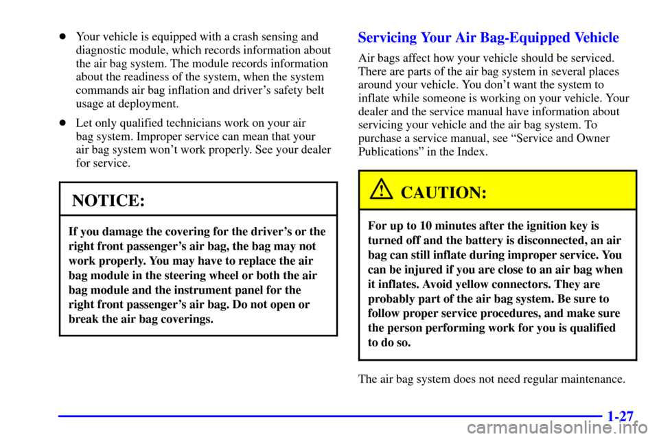 CHEVROLET MALIBU 2002 5.G Owners Manual 1-27
Your vehicle is equipped with a crash sensing and
diagnostic module, which records information about
the air bag system. The module records information
about the readiness of the system, when th