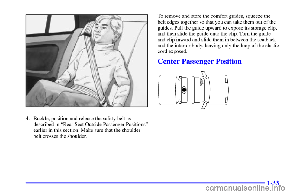 CHEVROLET MALIBU 2002 5.G Owners Manual 1-33
4. Buckle, position and release the safety belt as
described in ªRear Seat Outside Passenger Positionsº
earlier in this section. Make sure that the shoulder
belt crosses the shoulder.To remove 