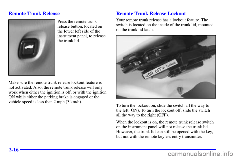 CHEVROLET MALIBU 2002 5.G Owners Manual 2-16 Remote Trunk Release
Press the remote trunk
release button, located on
the lower left side of the
instrument panel, to release
the trunk lid.
Make sure the remote trunk release lockout feature is