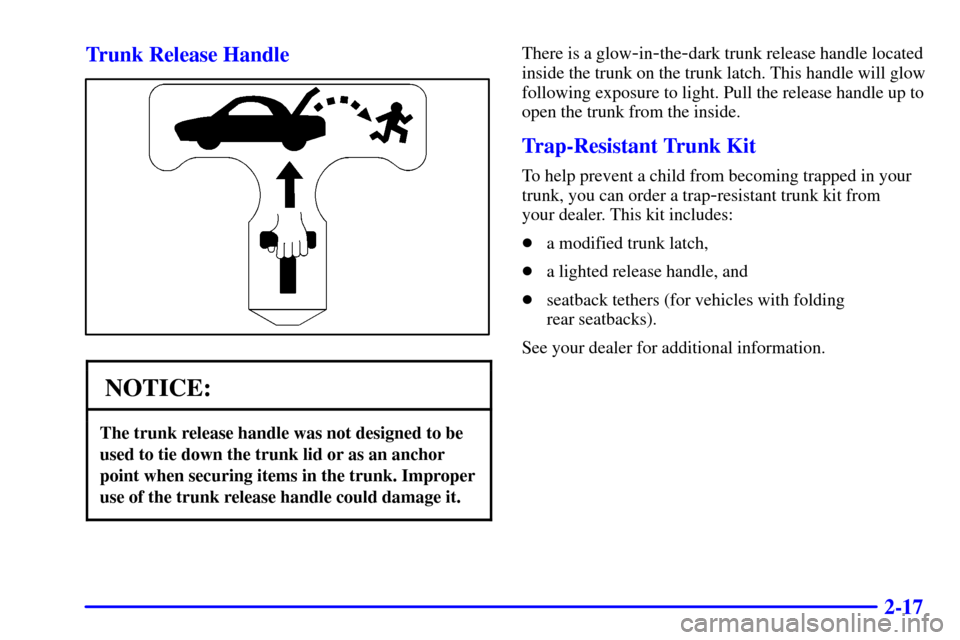 CHEVROLET MALIBU 2002 5.G Owners Manual 2-17 Trunk Release Handle
NOTICE:
The trunk release handle was not designed to be
used to tie down the trunk lid or as an anchor
point when securing items in the trunk. Improper
use of the trunk relea