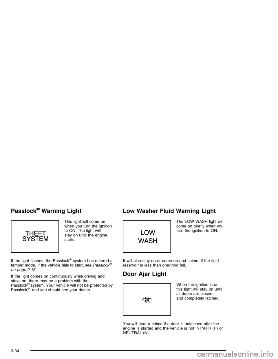 CHEVROLET MALIBU 2003 5.G Owners Manual PasslockžWarning Light
This light will come on
when you turn the ignition
to ON. The light will
stay on until the engine
starts.
If the light ¯ashes, the Passlock
žsystem has entered a
tamper mode.