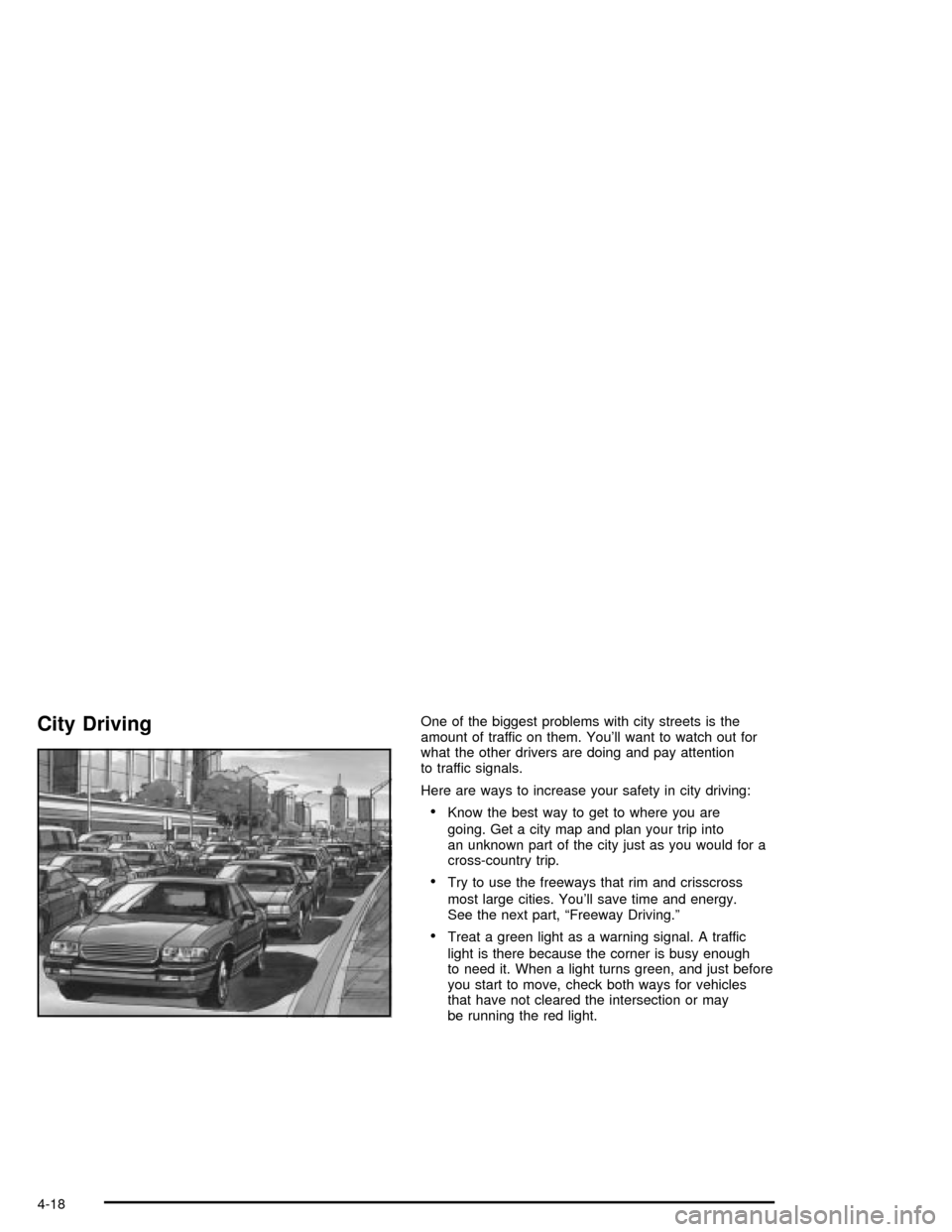 CHEVROLET MALIBU 2003 5.G Owners Manual City DrivingOne of the biggest problems with city streets is the
amount of traffic on them. Youll want to watch out for
what the other drivers are doing and pay attention
to traffic signals.
Here are