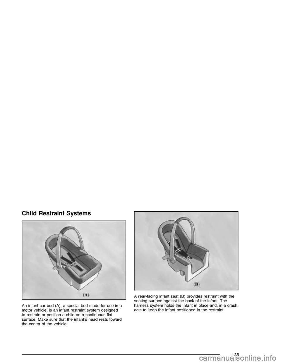 CHEVROLET MALIBU 2003 5.G Owners Manual Child Restraint Systems
An infant car bed (A), a special bed made for use in a
motor vehicle, is an infant restraint system designed
to restrain or position a child on a continuous ¯at
surface. Make 