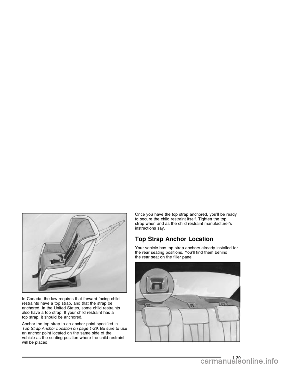 CHEVROLET MALIBU 2003 5.G Owners Manual In Canada, the law requires that forward-facing child
restraints have a top strap, and that the strap be
anchored. In the United States, some child restraints
also have a top strap. If your child rest
