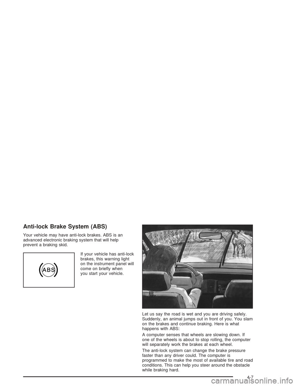 CHEVROLET MALIBU 2004 5.G Owners Manual Anti-lock Brake System (ABS)
Your vehicle may have anti-lock brakes. ABS is an
advanced electronic braking system that will help
prevent a braking skid.
If your vehicle has anti-lock
brakes, this warn