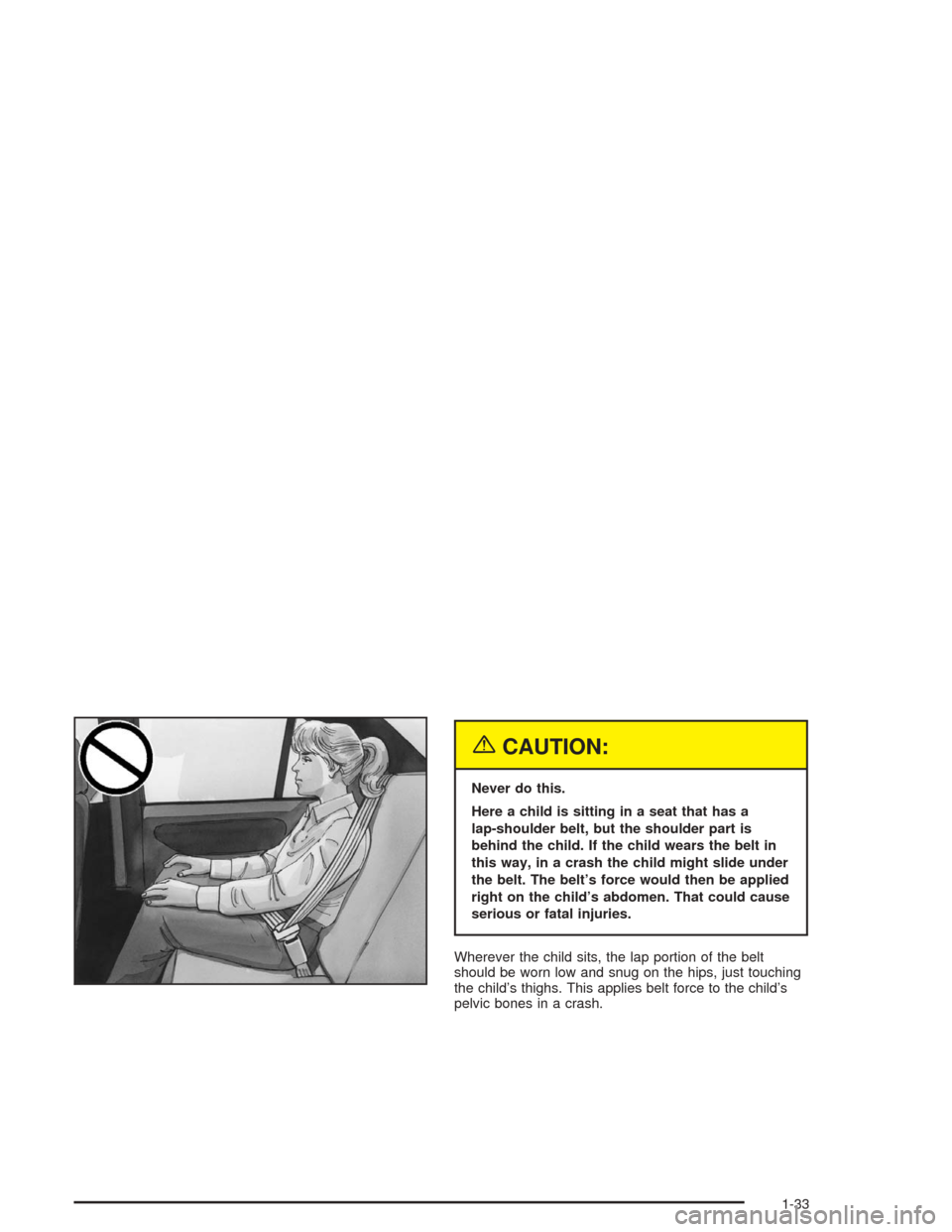 CHEVROLET MALIBU 2004 5.G Owners Manual {CAUTION:
Never do this.
Here a child is sitting in a seat that has a
lap-shoulder belt, but the shoulder part is
behind the child. If the child wears the belt in
this way, in a crash the child might 