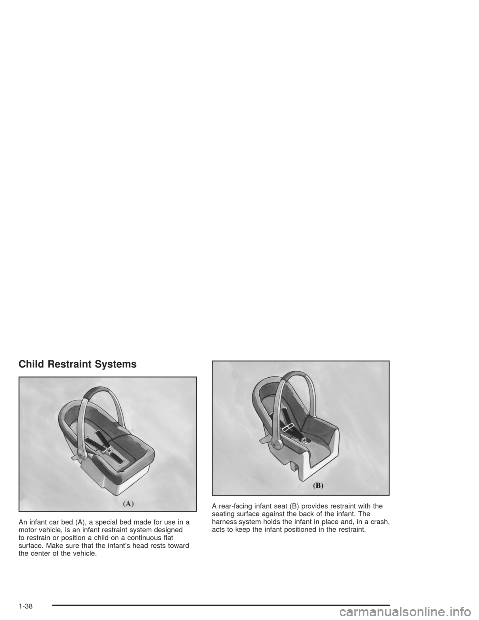 CHEVROLET MALIBU 2004 5.G Owners Manual Child Restraint Systems
An infant car bed (A), a special bed made for use in a
motor vehicle, is an infant restraint system designed
to restrain or position a child on a continuous �at
surface. Make s