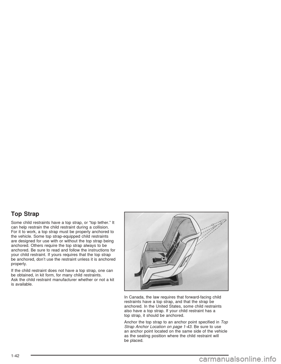 CHEVROLET MALIBU 2004 5.G Owners Manual Top Strap
Some child restraints have a top strap, or “top tether.” It
can help restrain the child restraint during a collision.
For it to work, a top strap must be properly anchored to
the vehicle