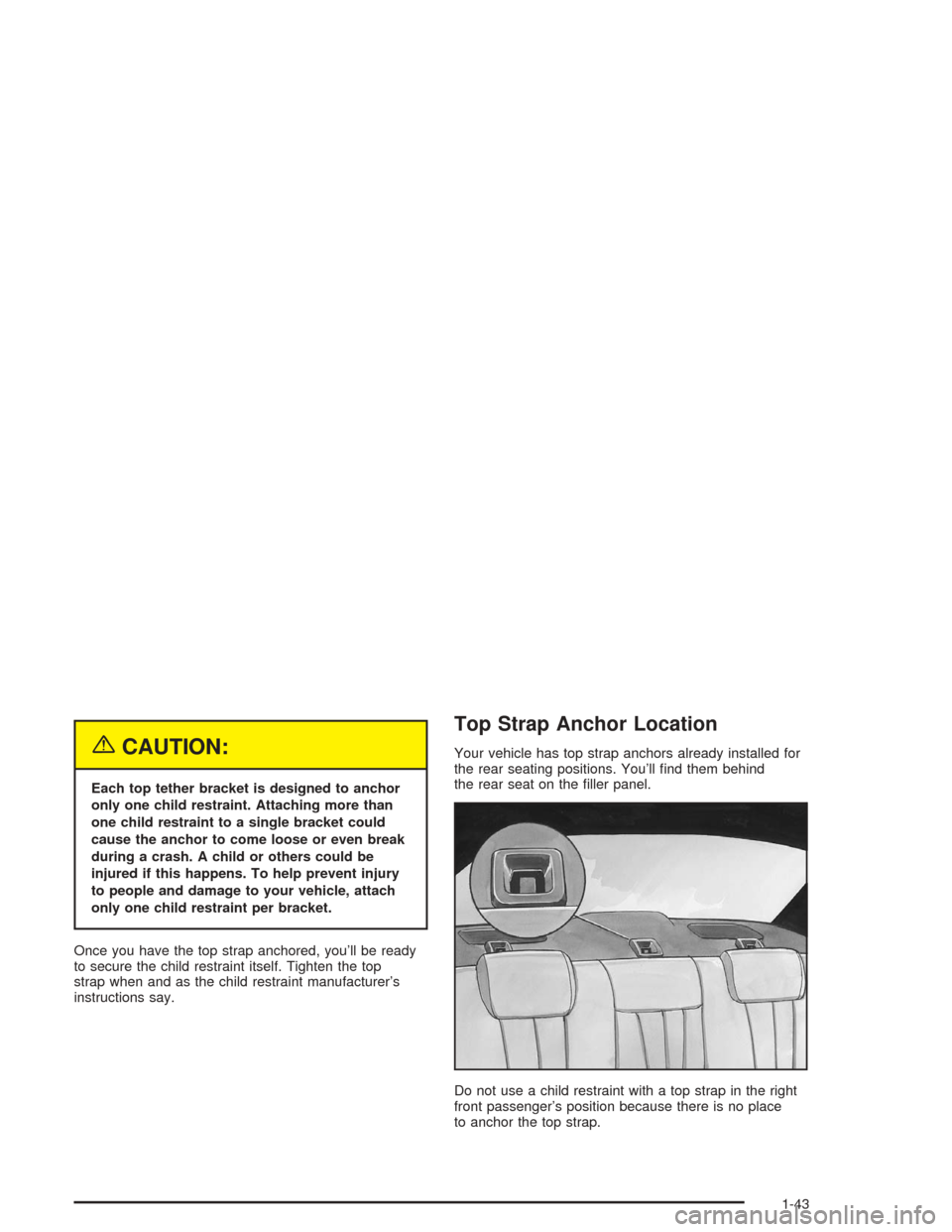 CHEVROLET MALIBU 2004 5.G Owners Manual {CAUTION:
Each top tether bracket is designed to anchor
only one child restraint. Attaching more than
one child restraint to a single bracket could
cause the anchor to come loose or even break
during 
