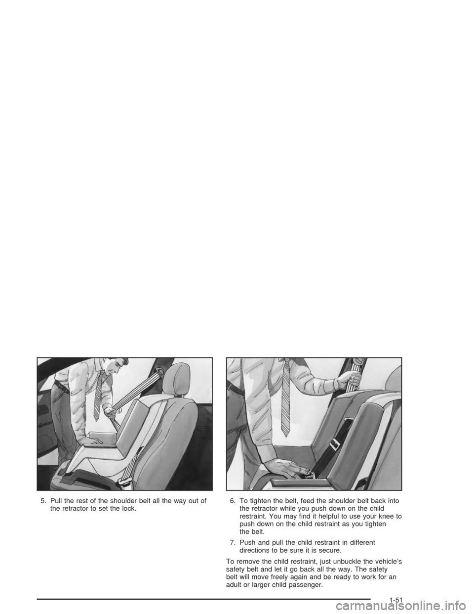 CHEVROLET MALIBU 2004 5.G Owners Manual 5. Pull the rest of the shoulder belt all the way out of
the retractor to set the lock.6. To tighten the belt, feed the shoulder belt back into
the retractor while you push down on the child
restraint