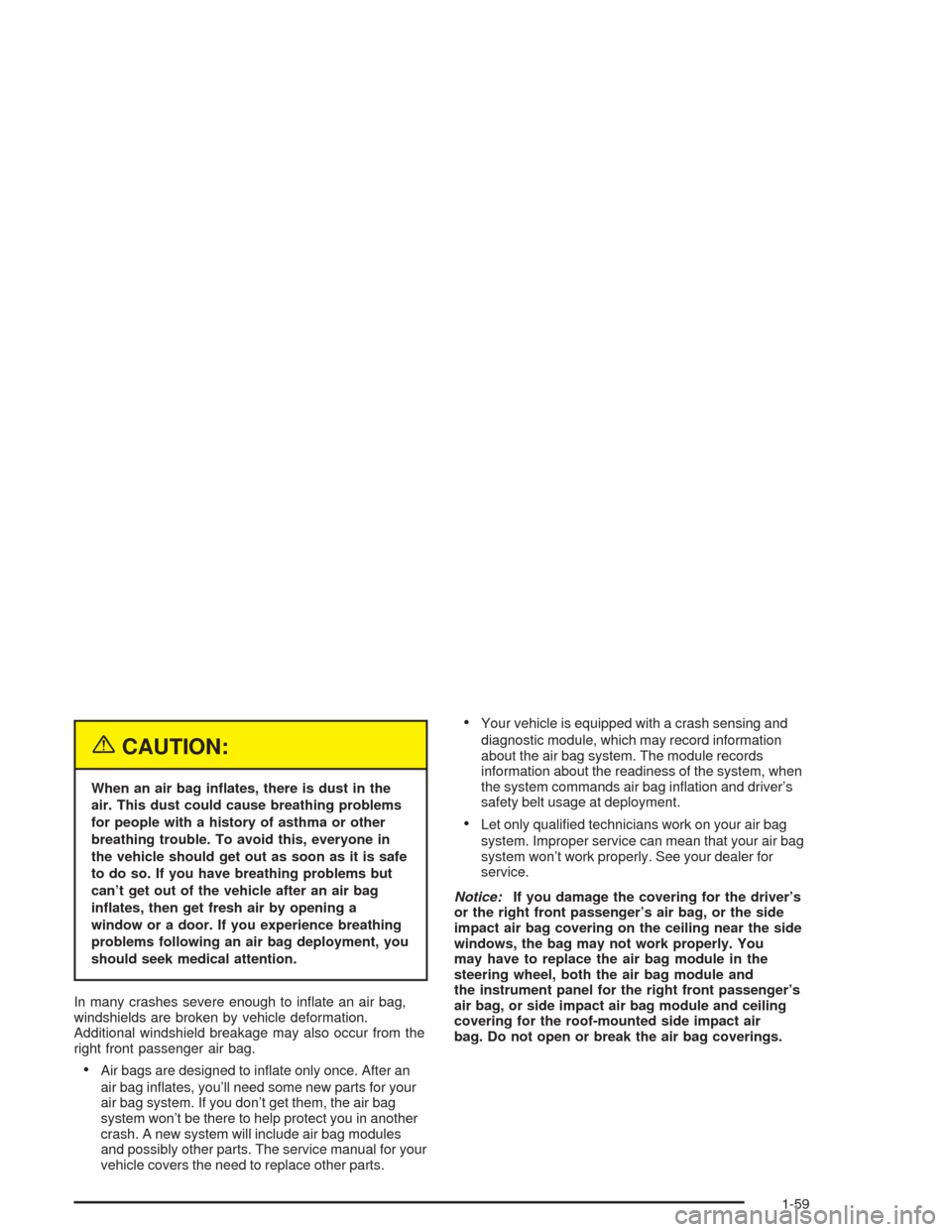 CHEVROLET MALIBU 2004 5.G Owners Manual {CAUTION:
When an air bag in�ates, there is dust in the
air. This dust could cause breathing problems
for people with a history of asthma or other
breathing trouble. To avoid this, everyone in
the veh