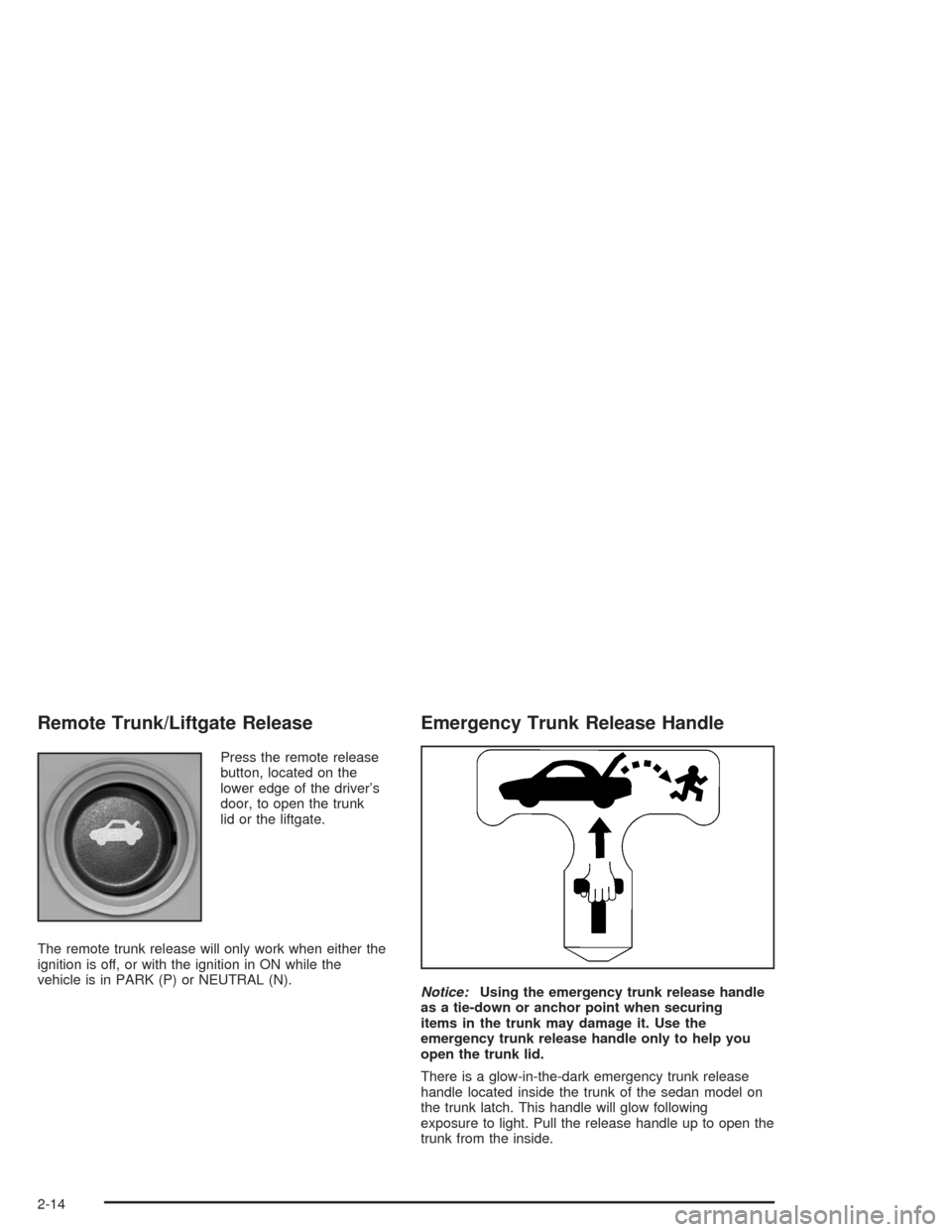 CHEVROLET MALIBU 2004 5.G Owners Manual Remote Trunk/Liftgate Release
Press the remote release
button, located on the
lower edge of the driver’s
door, to open the trunk
lid or the liftgate.
The remote trunk release will only work when eit