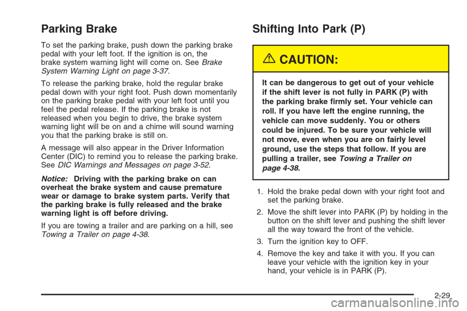 CHEVROLET MALIBU 2005 5.G Owners Manual Parking Brake
To set the parking brake, push down the parking brake
pedal with your left foot. If the ignition is on, the
brake system warning light will come on. SeeBrake
System Warning Light on page